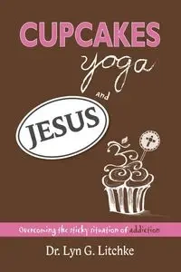 Cupcakes, Yoga, and Jesus - Lyn G. Litchke Dr.