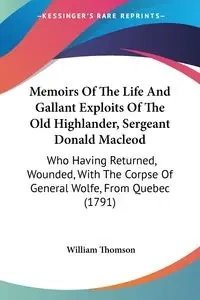 Memoirs Of The Life And Gallant Exploits Of The Old Highlander, Sergeant Donald Macleod - William Thomson