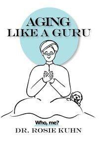 Aging Like A Guru - Rosie Kuhn