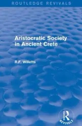 Aristocratic Society in Ancient Crete (Routledge Revivals) - Willetts R. F.