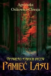 Opowieści starych drzew T.1 Pamięć lasu - Agnieszka Osikowicz-Chwaja