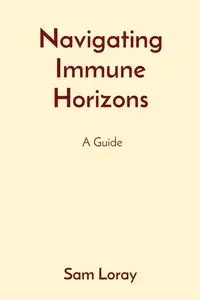 Navigating Immune Horizons - Sam Loray