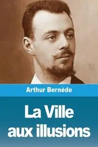 La Ville aux illusions - Arthur Bernède