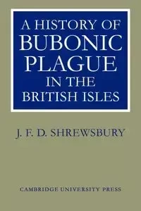 A History of Bubonic Plague in the British Isles - Shrewsbury J. F. D.