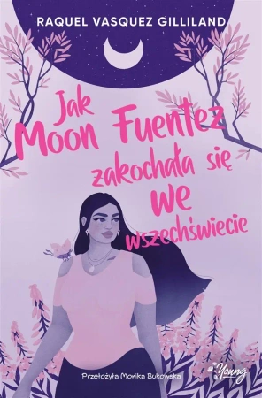 Jak Moon Fuentez zakochała się we wszechświecie - Raquel Vasquez Gilliland, Monika Bukowska, Anna P