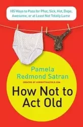 How Not to ACT Old - Pamela Satran Redmond