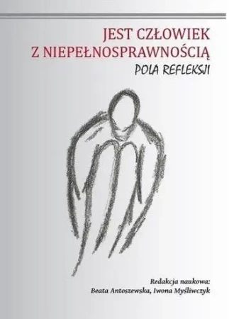 Jest człowiek z niepełnosprawnością - Iwona Myśliwczyk, Beata Antoszewska