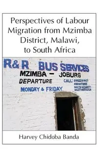 Perspectives of Labour Migration from Mzimba District, Malawi, to South Africa - Banda Harvey C. Chidoba