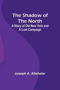 The Shadow of the North - Joseph A. Altsheler