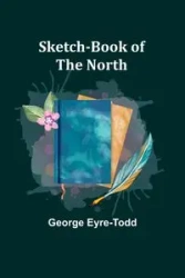 Sketch-Book of the North - George Eyre-Todd