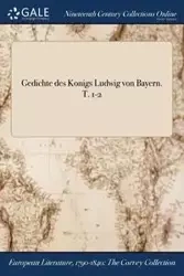 Gedichte des Konigs Ludwig von Bayern. T. 1-2 - King Ludwig I of Bavaria