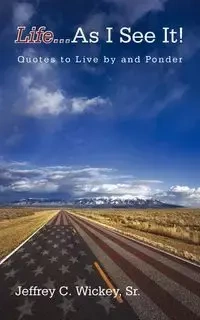Life...as I See It! - Wickey Sr Jeffrey C.