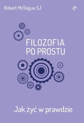 Filozofia po prostu. Jak żyć w prawdzie - Robert McTeigue SJ
