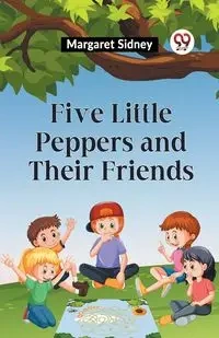 Five Little Peppers And Their Friends - Sidney Margaret