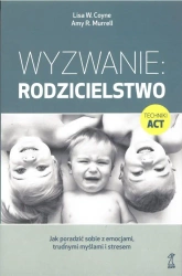 Wyzwanie: Rodzicielstwo. Jak poradzić sobie z emocjami, trudnymi myślami i stresem (wyd. 2022) - Lisa W. Coyne, Amy R. Murrell