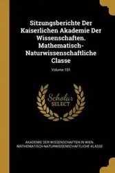 Sitzungsberichte Der Kaiserlichen Akademie Der Wissenschaften. Mathematisch-Naturwissenschaftliche Classe; Volume 101 - In Wien. Akademie Der Wissenschaften Mat