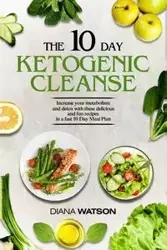 Keto Recipes and Meal Plans For Beginners - The 10 Day Ketogenic Cleanse - DIANA WATSON