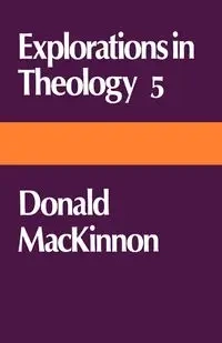 Explorations in Theology 5 Donald MacKinnon - Donald MacKenzie MacKinnon