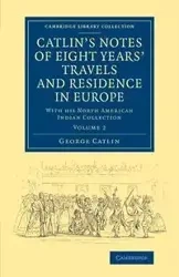 Catlin's Notes of Eight Years' Travels and Residence in Europe - George Catlin