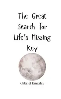 The Great Search for Life's Missing Key - Gabriel Kingsley