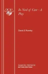 In Need of Care - A Play - David Rowley E