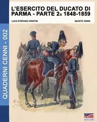 L'esercito del Ducato di Parma parte seconda 1848-1859 - Cristini Luca Stefano