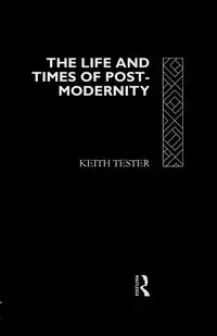 The Life and Times of Post-Modernity - Keith Tester