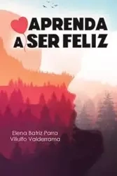 Aprenda a Ser Feliz - Elena Parra Batriz