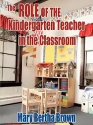 The Role of the Kindergarten Teacher in the Classroom - Mary Bertha Brown