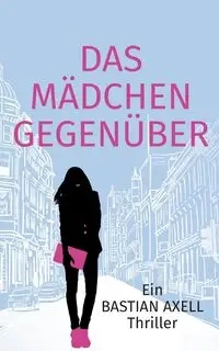 Das Mädchen gegenüber - Axell Bastian