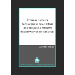 Przemoc domowa doznawana w dzieciństwie jako przyczyna zabójstw dokonywanych na linii życia - JAROSŁAW STUKAN