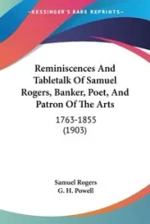 Reminiscences And Tabletalk Of Samuel Rogers, Banker, Poet, And Patron Of The Arts - Samuel Rogers