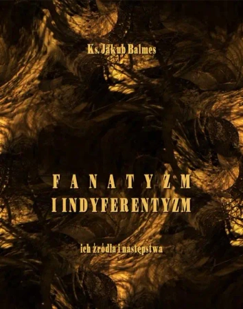 eBook Fanatyzm i indyferentyzm – ich źródła i następstwa - Jakub Balmes epub mobi