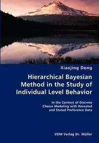 Hierarchical Bayesian Method in the Study of Individual Level Behavior- In the Context of Discrete Choice Modeling with Revealed and Stated Preference Data - Dong Xiaojing