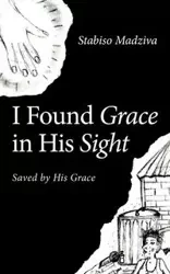 I Found Grace in His Sight - Madziva Stabiso