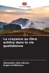 La croyance au libre arbitre dans la vie quotidienne - Alexandra Văcaru Iulia