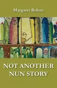 Not Another Nun Story - Margaret Bolton