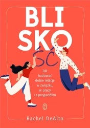 Bliskość.Jak zbudować dobre relacje w związku... - Rachel DeAlto