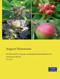 Die Pflanzenstoffe in chemischer, physiologischer, pharmakologischer und toxikologischer Hinsicht - August Husemann