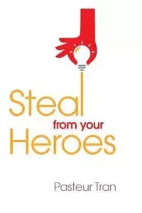 Steal From Your Heroes - Tran Pasteur