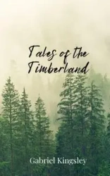 Tales of the Timberland - Gabriel Kingsley
