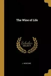 The Wine of Life - Newcome J.