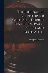 The Journal of Christopher Columbus During his First Voyage, 1492-93 and Documents - Christopher Columbus