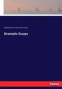 Dramatic Essays - John Forster