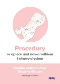 Procedury w opiece nad noworodkiem i niemowlęciem - Monika Salamończyk, Grażyna Bączek
