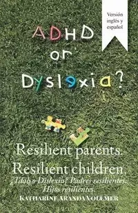 Adhd or Dyslexia? Resilient Parents. Resilient Children - Katharine Vollmer Aranda