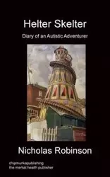 Helter Skelter - Diary of an Autistic Adventurer - Nicholas Robinson