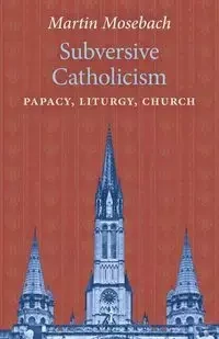 Subversive Catholicism - Martin Mosebach