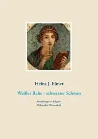 Weißer Rabe - schwarzer Schwan - Eimer Heinz J.
