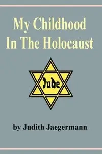 My Childhood in the Holocaust - Judith Jaegermann